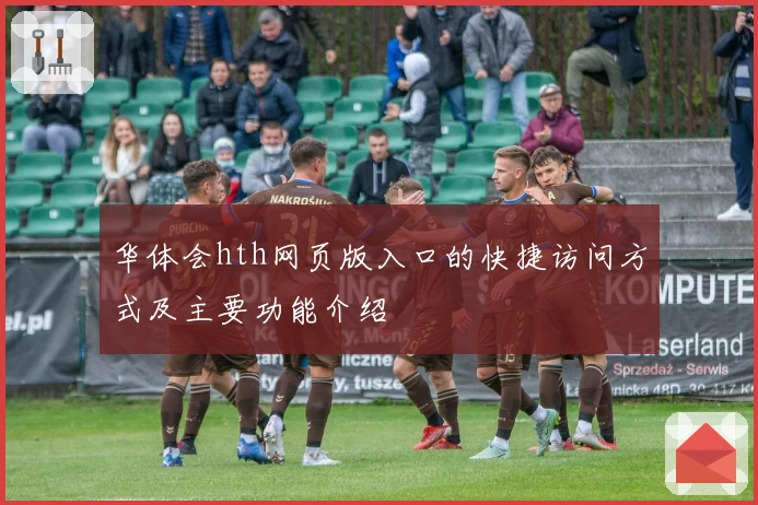 华体会hth网页版入口的快捷访问方式及主要功能介绍