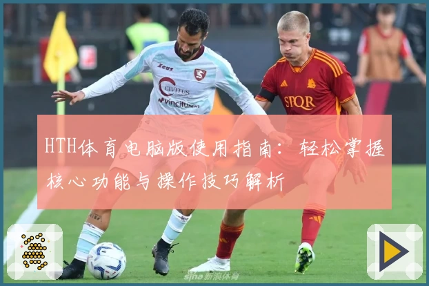 HTH体育电脑版使用指南：轻松掌握核心功能与操作技巧解析