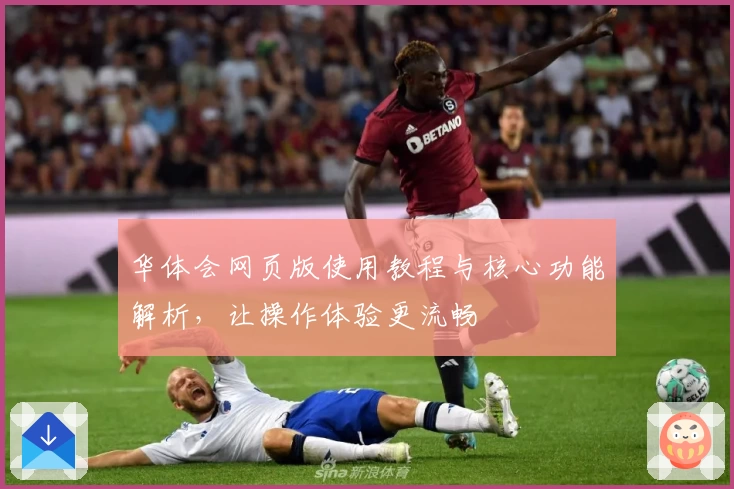 华体会网页版使用教程与核心功能解析，让操作体验更流畅