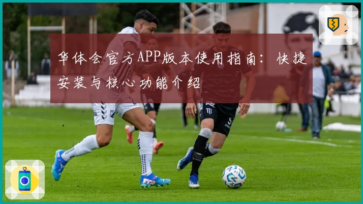 华体会官方APP版本使用指南：快捷安装与核心功能介绍