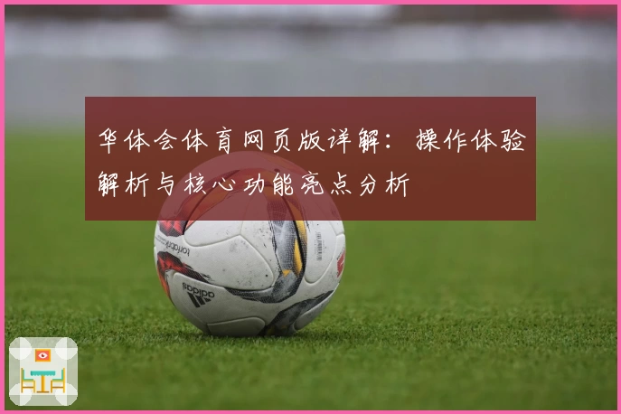 华体会体育网页版详解：操作体验解析与核心功能亮点分析